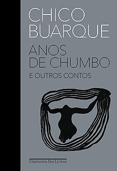 Anos de chumbo e outros contos Chico Buarque